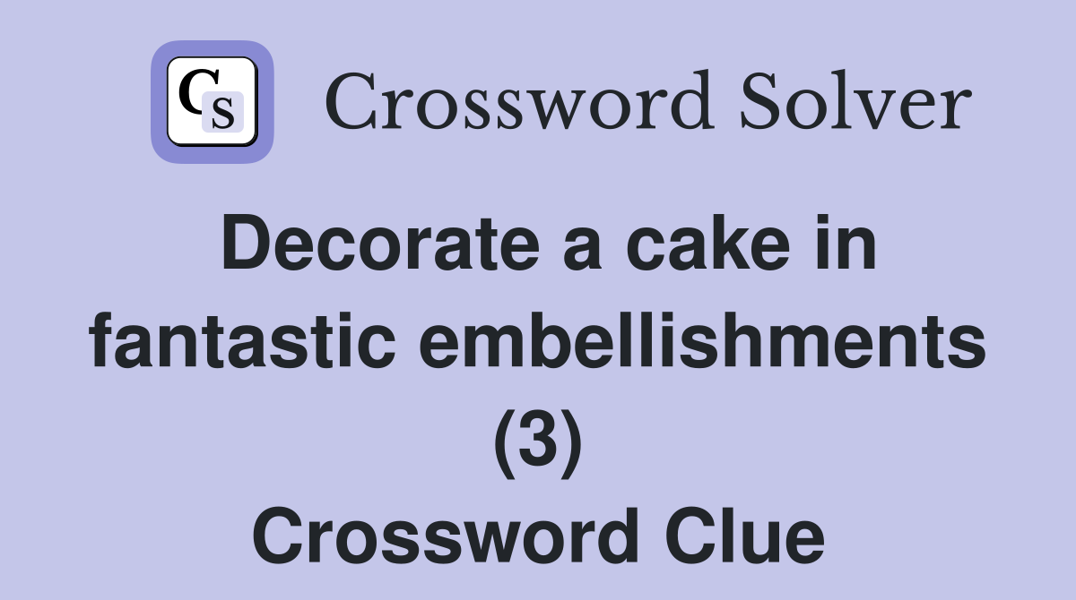 Decorate a cake in fantastic embellishments (3) Crossword Clue